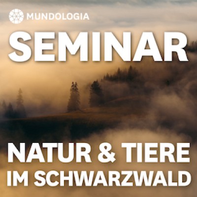 MUNDOLOGIA Seminar: Nature and Animals in the Black Forest
