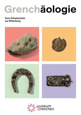 «Grenchäologie. Vom Schalenstein zur Ritterburg»