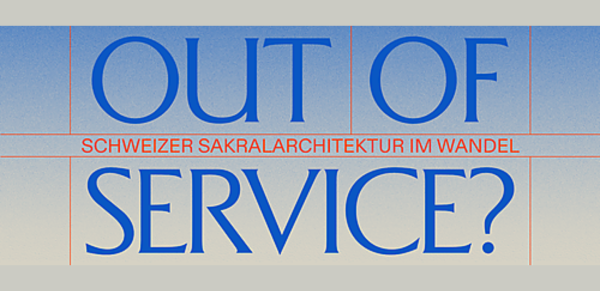Out of Service? – Schweizer Sakralarchitektur im Wandel